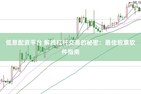 低息配资平台 解锁杠杆交易的秘密：最佳股票软件指南