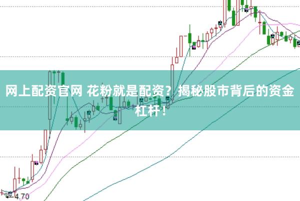 网上配资官网 花粉就是配资？揭秘股市背后的资金杠杆！