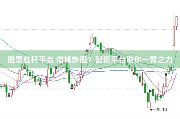 股票杠杆平台 借钱炒股？配资平台助你一臂之力