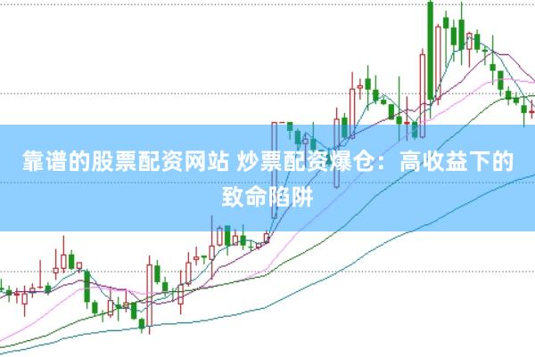 靠谱的股票配资网站 炒票配资爆仓：高收益下的致命陷阱