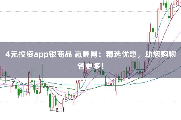4元投资app银商品 赢翻网：精选优惠，助您购物省更多！