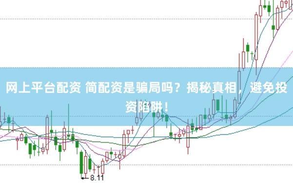 网上平台配资 简配资是骗局吗？揭秘真相，避免投资陷阱！