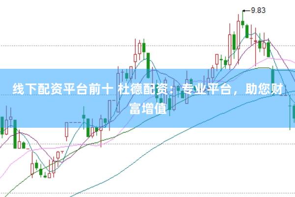 线下配资平台前十 杜德配资：专业平台，助您财富增值