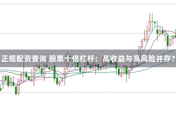 正规配资查询 股票十倍杠杆：高收益与高风险并存？