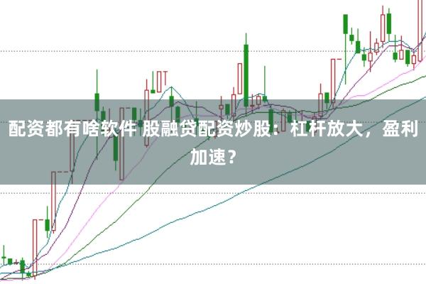 配资都有啥软件 股融贷配资炒股：杠杆放大，盈利加速？