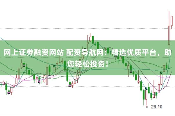 网上证劵融资网站 配资导航网：精选优质平台，助您轻松投资！