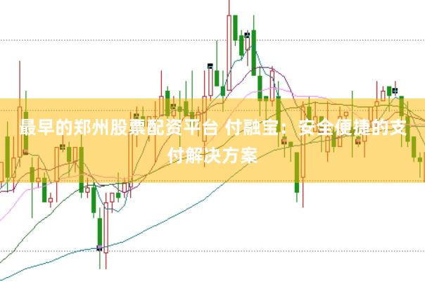 最早的郑州股票配资平台 付融宝：安全便捷的支付解决方案