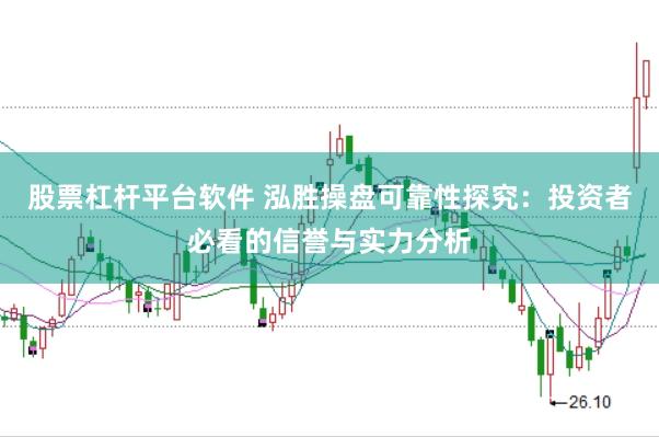 股票杠杆平台软件 泓胜操盘可靠性探究:投资者必看的信誉与实力分析