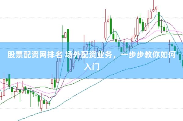股票配资网排名 场外配资业务,一步步教你如何入门