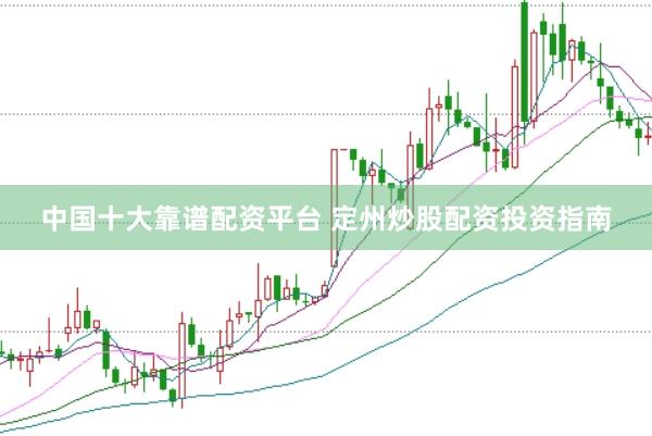 中国十大靠谱配资平台 定州炒股配资投资指南