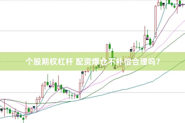 个股期权杠杆 配资爆仓不补偿合理吗？