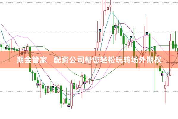 期金管家   配资公司帮您轻松玩转场外期权
