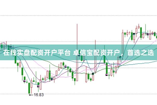 在线实盘配资开户平台 卓信宝配资开户，首选之选