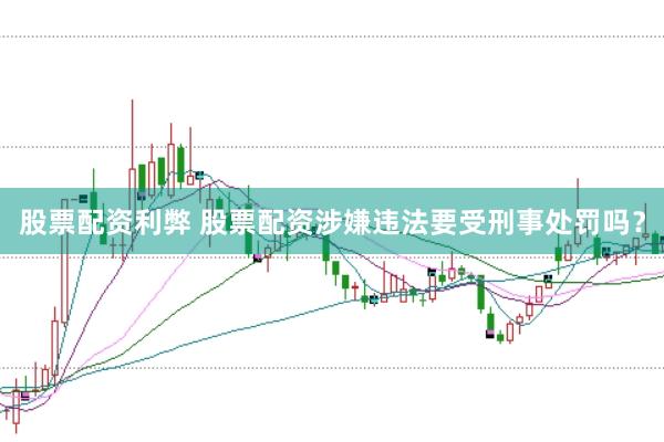 股票配资利弊 股票配资涉嫌违法要受刑事处罚吗?